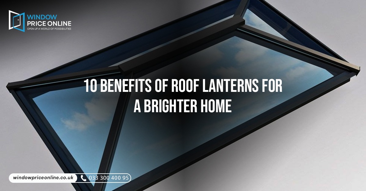 10 Benefits of Roof Lanterns for a Brighter Home