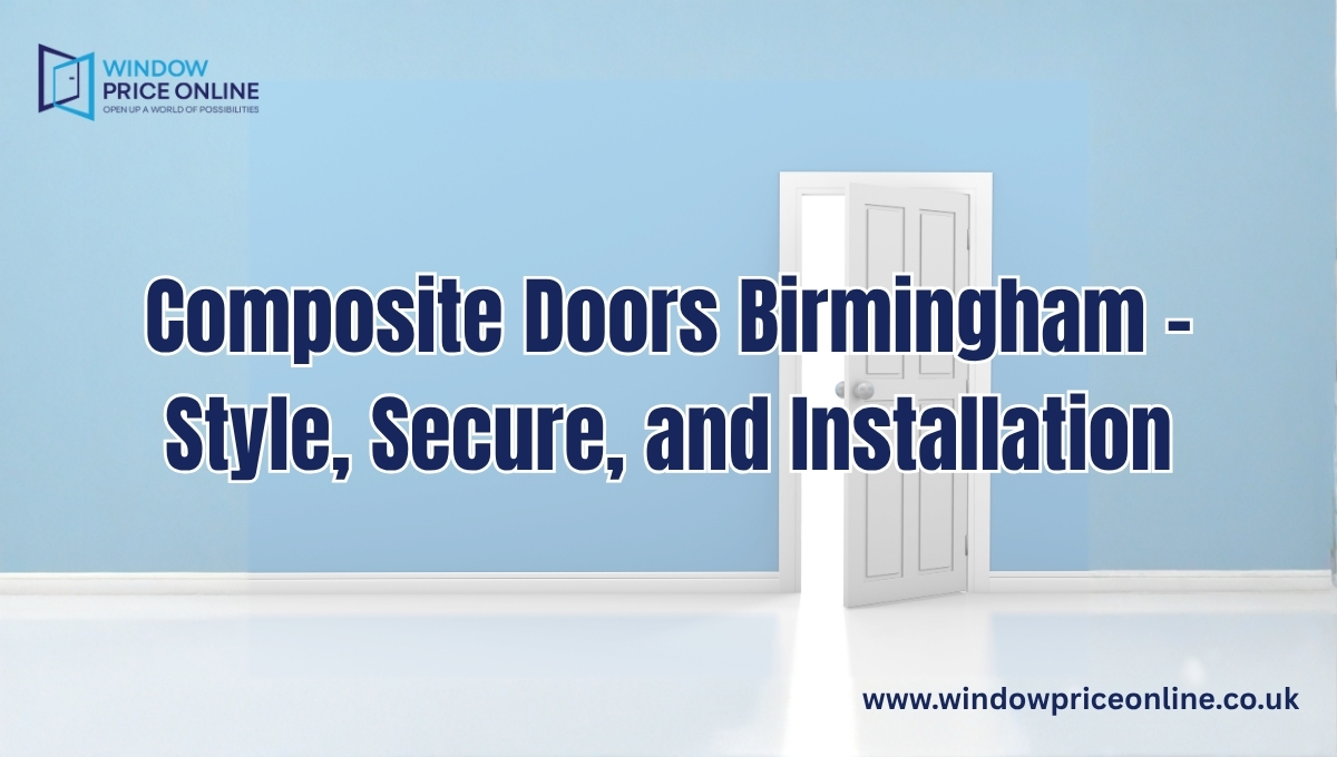Composite Doors Birmingham – Style, Secure, and Installation