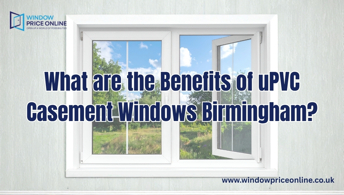 What are the Benefits of uPVC Casement Windows Birmingham