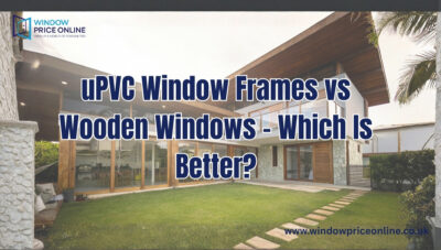 uPVC Window Frames vs Wooden Windows – Which Is Better